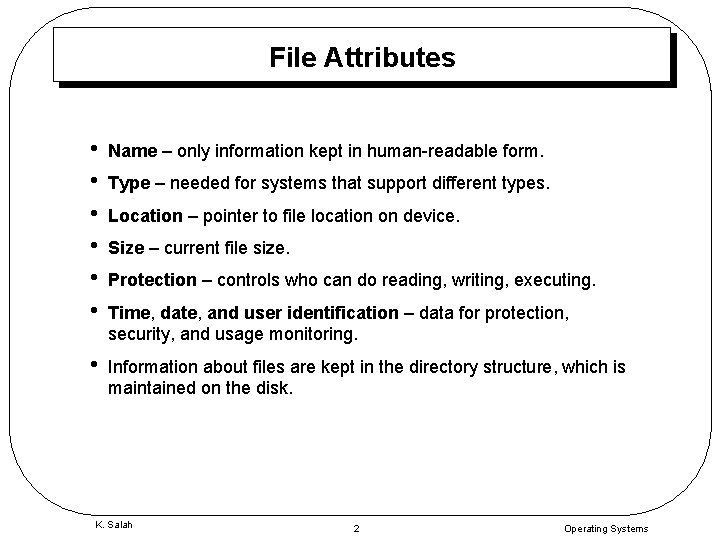 File Attributes • • • Name – only information kept in human-readable form. •