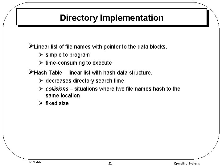 Directory Implementation ØLinear list of file names with pointer to the data blocks. Ø