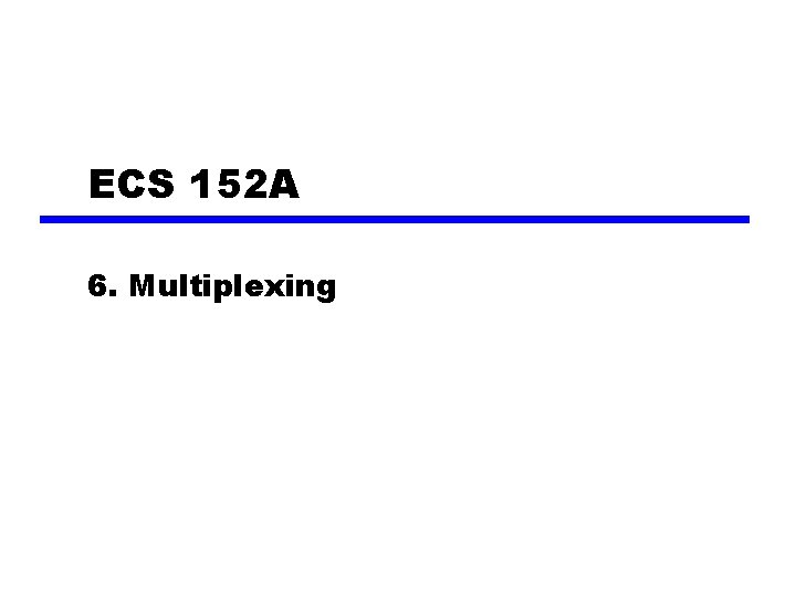 ECS 152 A 6. Multiplexing 