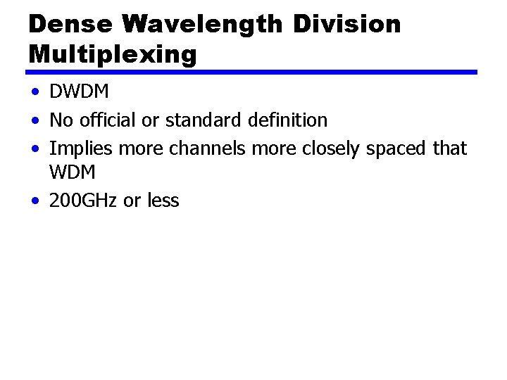 Dense Wavelength Division Multiplexing • DWDM • No official or standard definition • Implies
