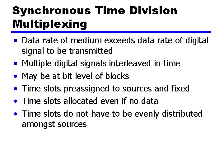 Synchronous Time Division Multiplexing • Data rate of medium exceeds data rate of digital