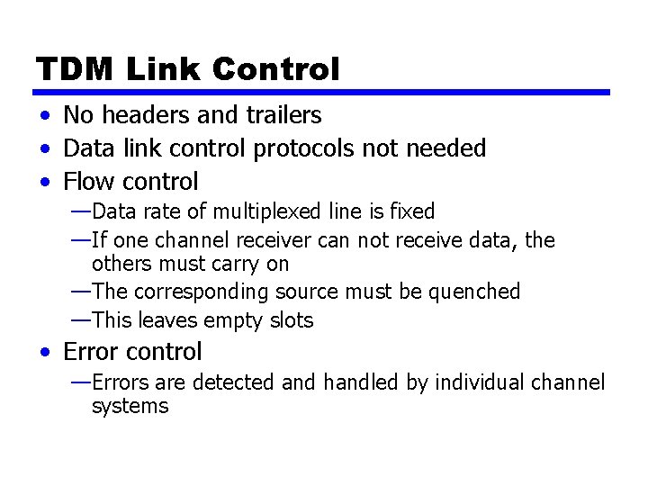 TDM Link Control • No headers and trailers • Data link control protocols not