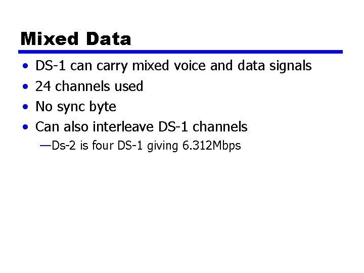 Mixed Data • • DS-1 can carry mixed voice and data signals 24 channels