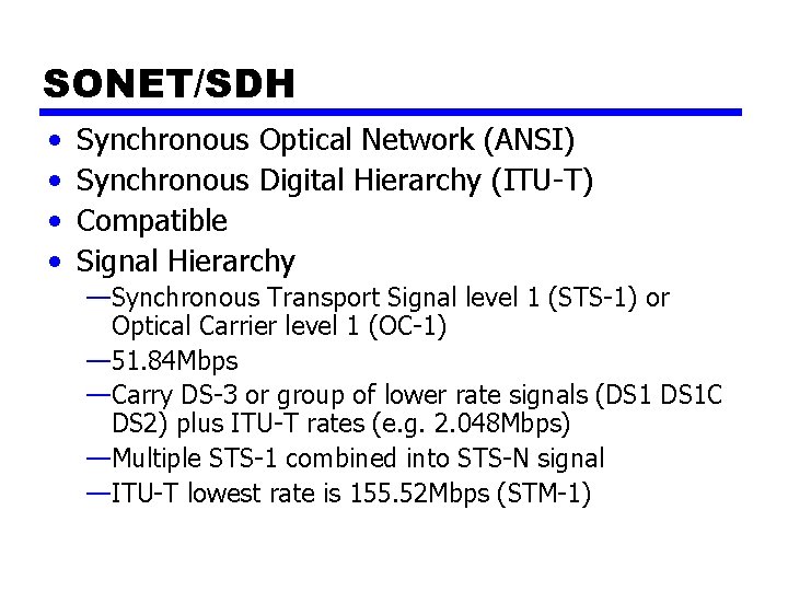 SONET/SDH • • Synchronous Optical Network (ANSI) Synchronous Digital Hierarchy (ITU-T) Compatible Signal Hierarchy