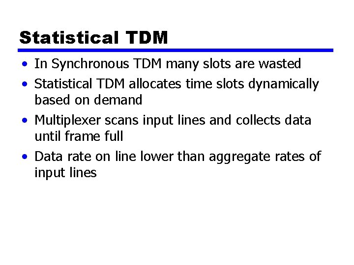 Statistical TDM • In Synchronous TDM many slots are wasted • Statistical TDM allocates