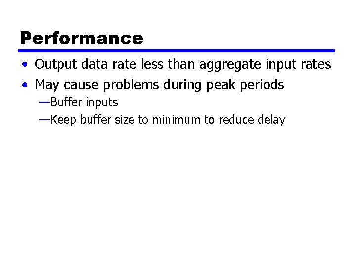 Performance • Output data rate less than aggregate input rates • May cause problems