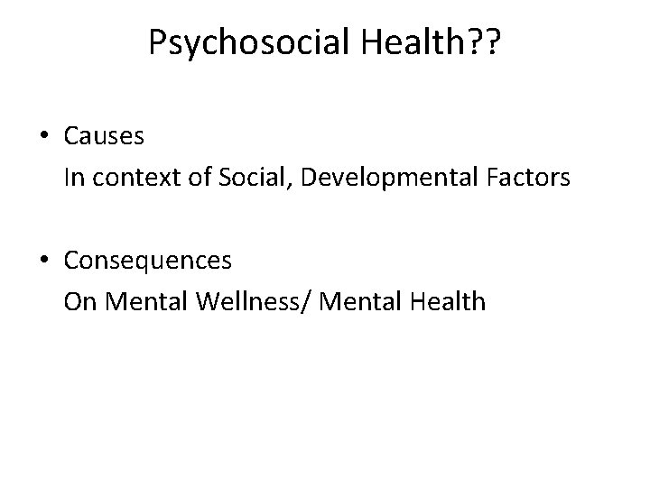 Psychosocial Health? ? • Causes In context of Social, Developmental Factors • Consequences On