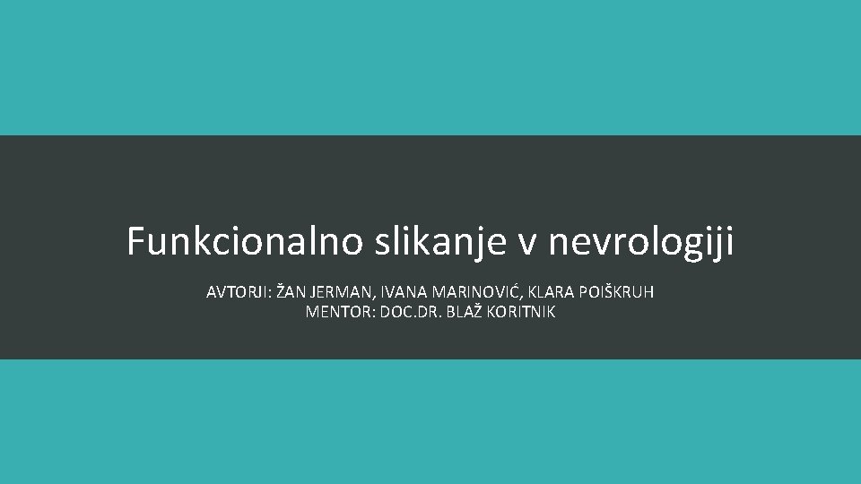 Funkcionalno slikanje v nevrologiji AVTORJI: ŽAN JERMAN, IVANA MARINOVIĆ, KLARA POIŠKRUH MENTOR: DOC. DR.