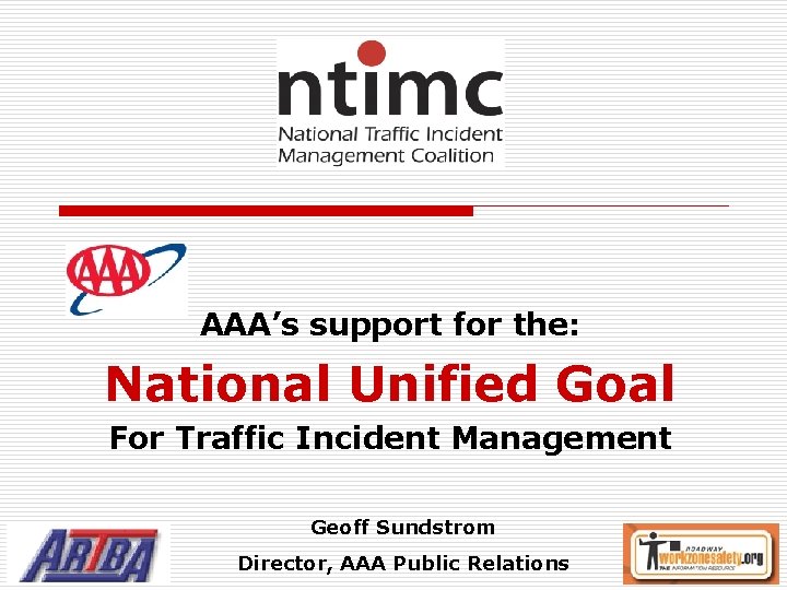 AAA’s support for the: National Unified Goal For Traffic Incident Management Geoff Sundstrom Director,