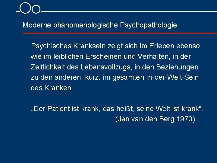 Moderne phänomenologische Psychopathologie Psychisches Kranksein zeigt sich im Erlebenso wie im leiblichen Erscheinen und