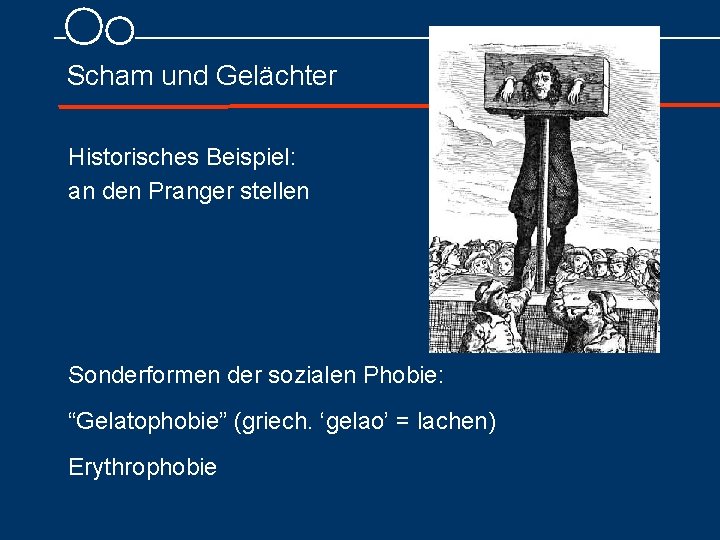 Scham und Gelächter Historisches Beispiel: an den Pranger stellen Sonderformen der sozialen Phobie: “Gelatophobie”