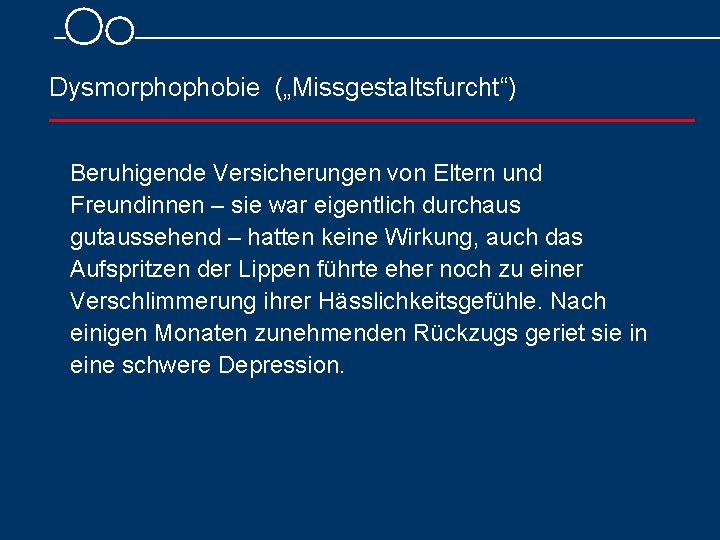 Dysmorphophobie („Missgestaltsfurcht“) Beruhigende Versicherungen von Eltern und Freundinnen – sie war eigentlich durchaus gutaussehend