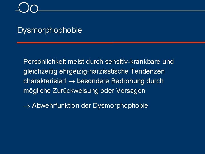 Dysmorphophobie Persönlichkeit meist durch sensitiv kränkbare und gleichzeitig ehrgeizig narzisstische Tendenzen charakterisiert → besondere