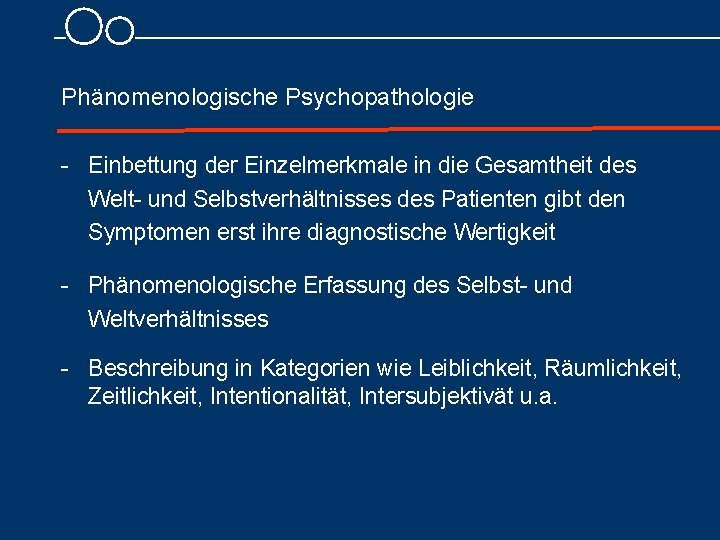 Phänomenologische Psychopathologie Einbettung der Einzelmerkmale in die Gesamtheit des Welt und Selbstverhältnisses des Patienten