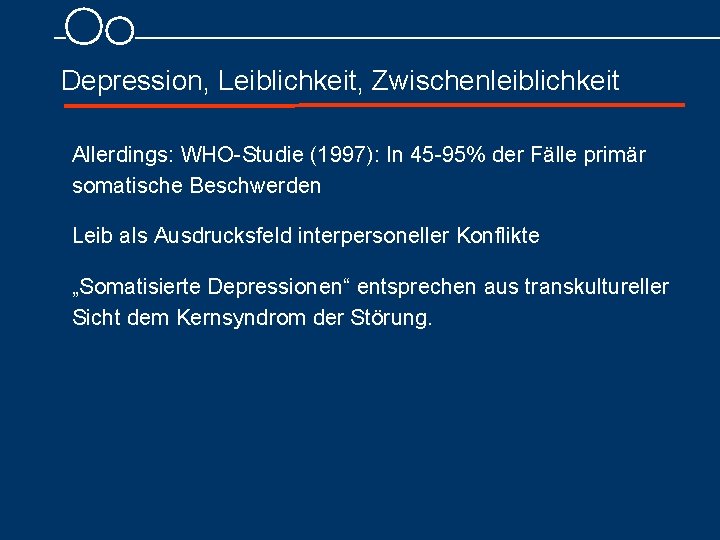 Depression, Leiblichkeit, Zwischenleiblichkeit Allerdings: WHO Studie (1997): In 45 95% der Fälle primär somatische