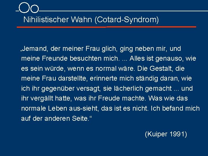 Nihilistischer Wahn (Cotard Syndrom) „Jemand, der meiner Frau glich, ging neben mir, und meine