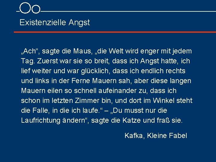 Existenzielle Angst „Ach“, sagte die Maus, „die Welt wird enger mit jedem Tag. Zuerst