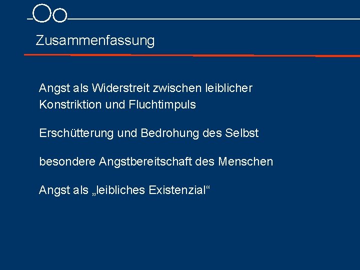 Zusammenfassung Angst als Widerstreit zwischen leiblicher Konstriktion und Fluchtimpuls Erschütterung und Bedrohung des Selbst