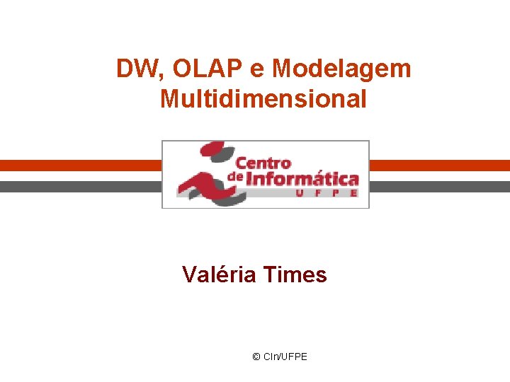 DW, OLAP e Modelagem Multidimensional Valéria Times © CIn/UFPE 