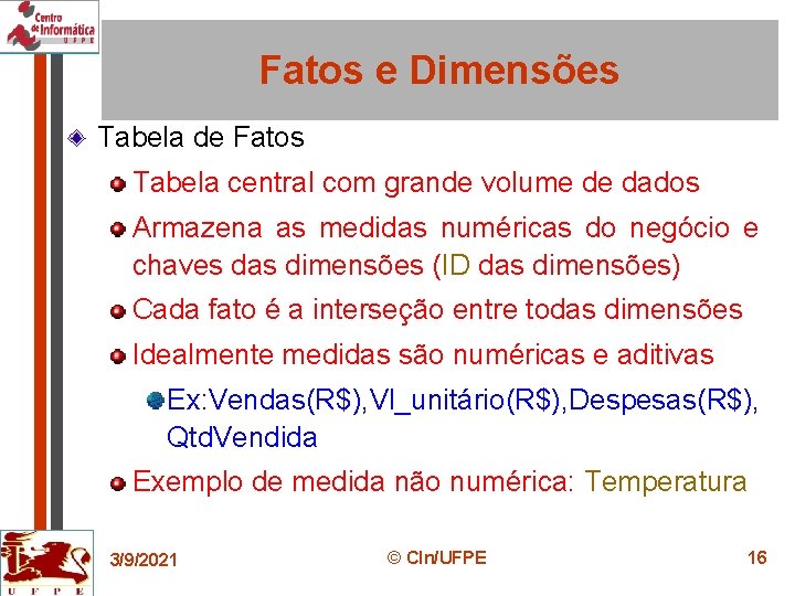 Fatos e Dimensões Tabela de Fatos Tabela central com grande volume de dados Armazena