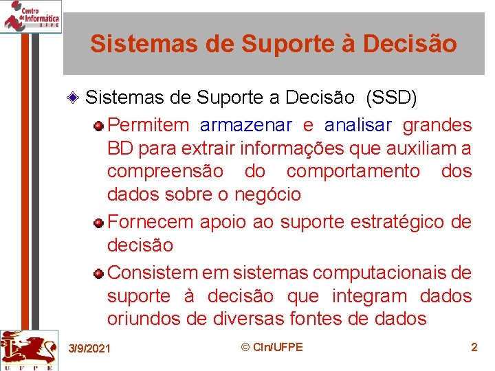 Sistemas de Suporte à Decisão Sistemas de Suporte a Decisão (SSD) Permitem armazenar e