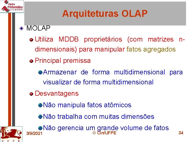 Arquiteturas OLAP MOLAP Utiliza MDDB proprietários (com matrizes ndimensionais) para manipular fatos agregados Principal