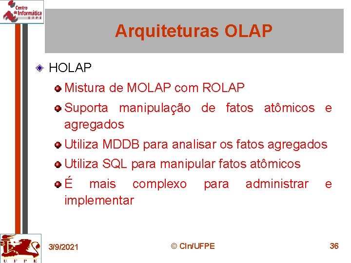Arquiteturas OLAP HOLAP Mistura de MOLAP com ROLAP Suporta manipulação de fatos atômicos e