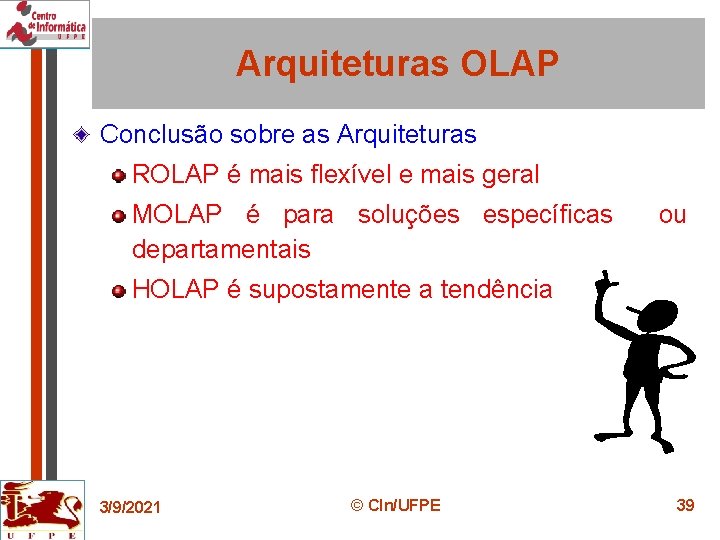 Arquiteturas OLAP Conclusão sobre as Arquiteturas ROLAP é mais flexível e mais geral MOLAP