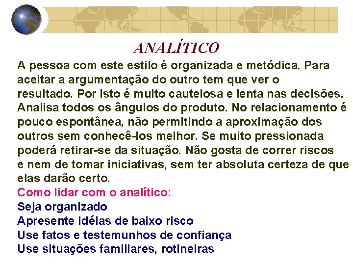 ANALÍTICO A pessoa com este estilo é organizada e metódica. Para aceitar a argumentação