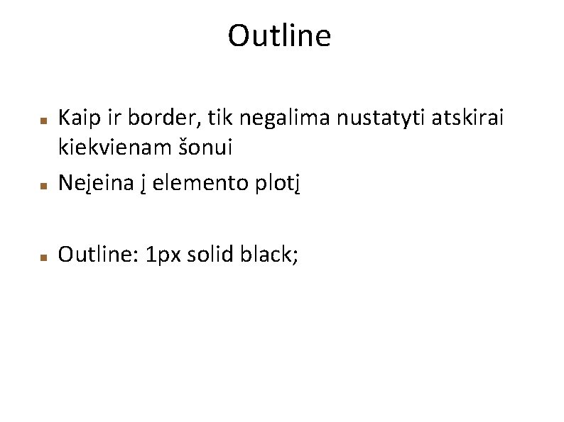 Outline Kaip ir border, tik negalima nustatyti atskirai kiekvienam šonui Neįeina į elemento plotį