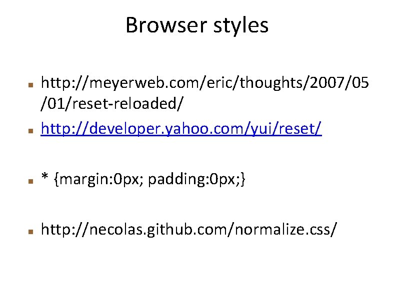 Browser styles http: //meyerweb. com/eric/thoughts/2007/05 /01/reset-reloaded/ http: //developer. yahoo. com/yui/reset/ * {margin: 0 px;