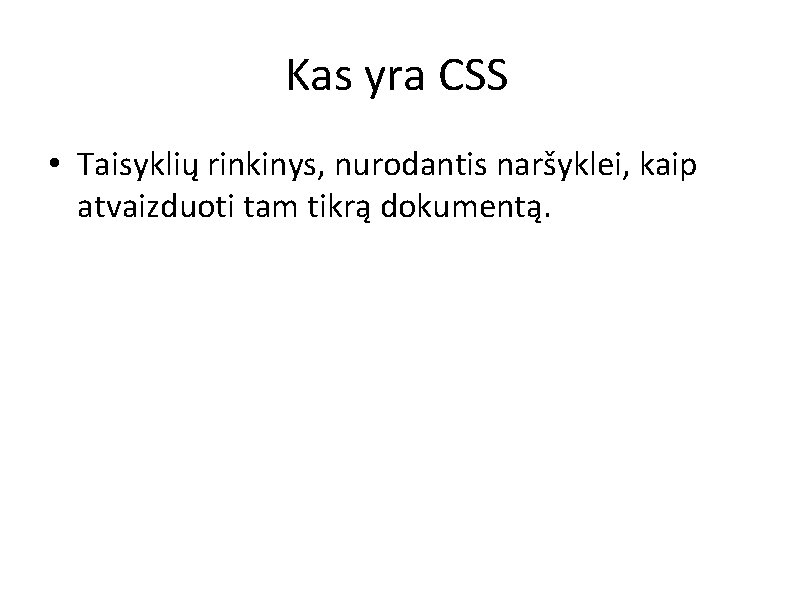 Kas yra CSS • Taisyklių rinkinys, nurodantis naršyklei, kaip atvaizduoti tam tikrą dokumentą. 