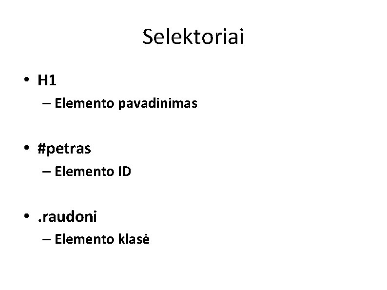 Selektoriai • H 1 – Elemento pavadinimas • #petras – Elemento ID • .