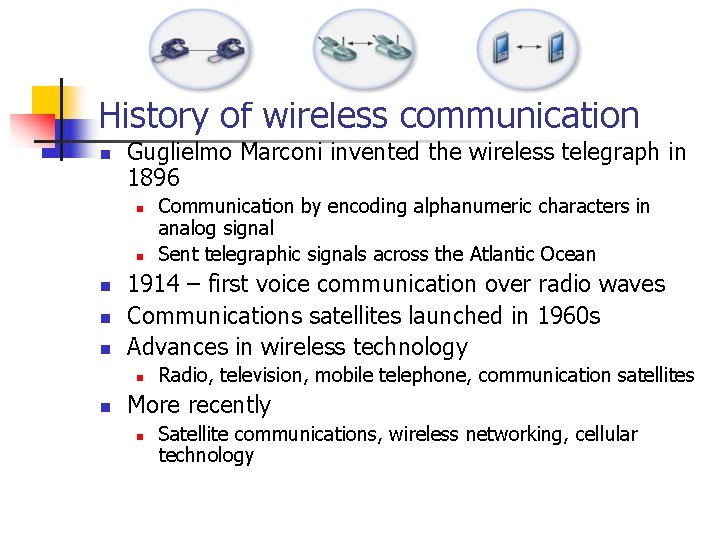 History of wireless communication n Guglielmo Marconi invented the wireless telegraph in 1896 n