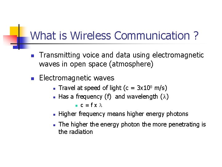 What is Wireless Communication ? n n Transmitting voice and data using electromagnetic waves