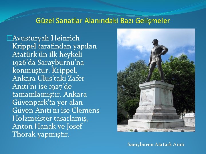 Güzel Sanatlar Alanındaki Bazı Gelişmeler �Avusturyalı Heinrich Krippel tarafından yapılan Atatürk’ün ilk heykeli 1926’da