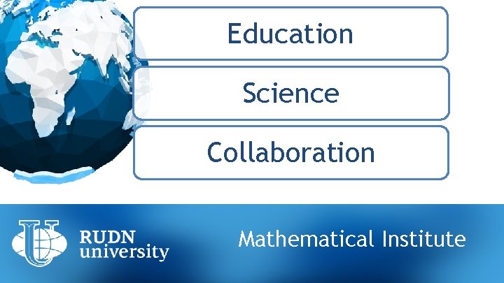 Education Science Collaboration НАЗВАНИЕ ПРЕЗЕНТАЦИИ. НАБИРАЙТЕ ЗАГОЛОВОК. Mathematical Institute 