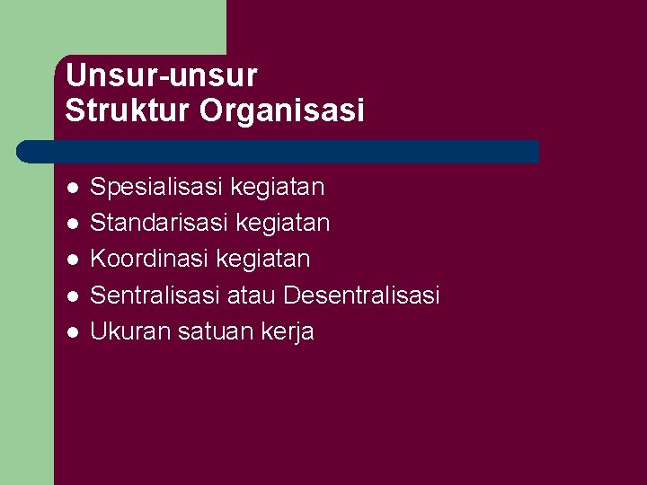 Unsur-unsur Struktur Organisasi l l l Spesialisasi kegiatan Standarisasi kegiatan Koordinasi kegiatan Sentralisasi atau