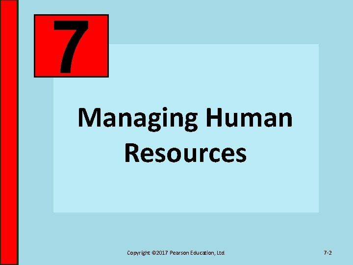 7 Managing Human Resources Copyright © 2017 Pearson Education, Ltd. 7 -2 