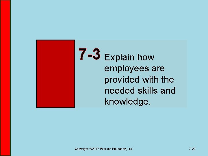 7 -3 Explain how employees are provided with the needed skills and knowledge. Copyright