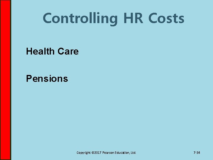 Controlling HR Costs Health Care Pensions Copyright © 2017 Pearson Education, Ltd. 7 -34