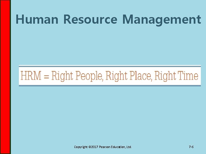 Human Resource Management Copyright © 2017 Pearson Education, Ltd. 7 -6 