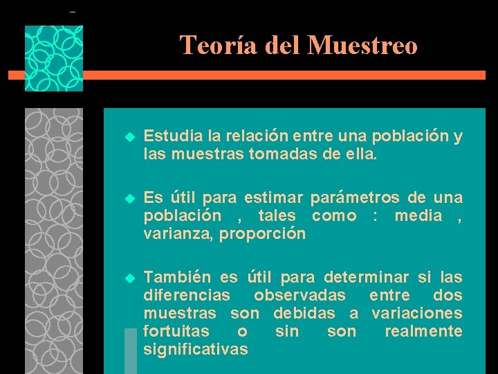 Teoría del Muestreo u Estudia la relación entre una población y las muestras tomadas Teoría del Muestreo u Estudia la relación entre una población y las muestras tomadas