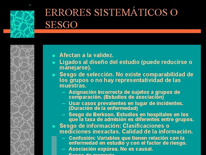 ERRORES SISTEMÁTICOS O SESGO u u u Afectan a la validez. Ligados al diseño ERRORES SISTEMÁTICOS O SESGO u u u Afectan a la validez. Ligados al diseño