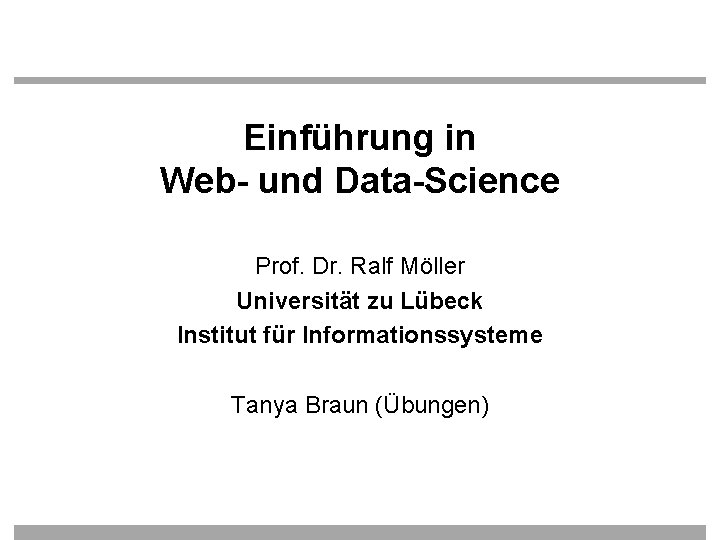 Einführung in Web- und Data-Science Prof. Dr. Ralf Möller Universität zu Lübeck Institut für Einführung in Web- und Data-Science Prof. Dr. Ralf Möller Universität zu Lübeck Institut für