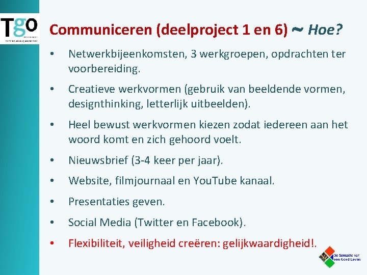 Communiceren (deelproject 1 en 6) Hoe? • Netwerkbijeenkomsten, 3 werkgroepen, opdrachten ter voorbereiding. •