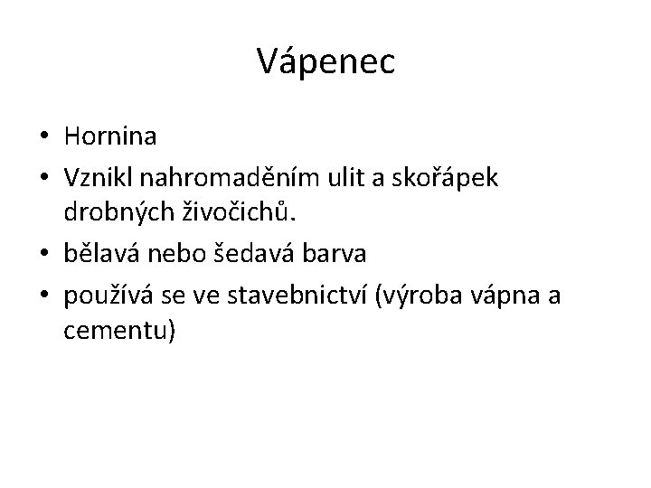 Vápenec • Hornina • Vznikl nahromaděním ulit a skořápek drobných živočichů. • bělavá nebo