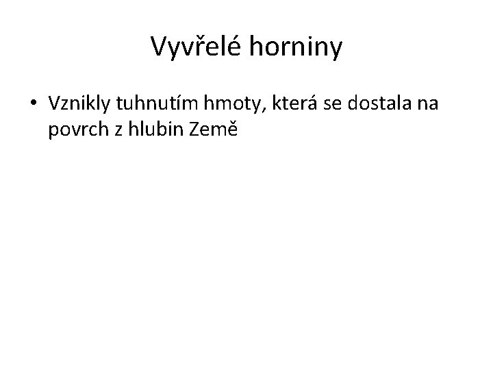 Vyvřelé horniny • Vznikly tuhnutím hmoty, která se dostala na povrch z hlubin Země