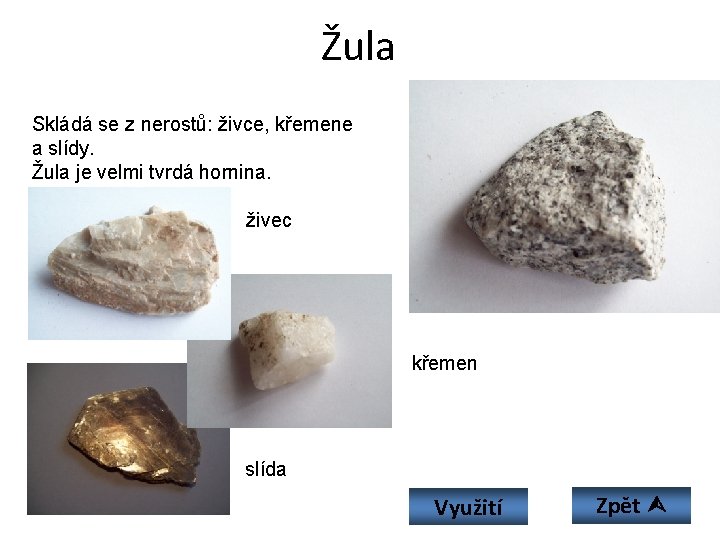 Žula Skládá se z nerostů: živce, křemene a slídy. Žula je velmi tvrdá hornina.