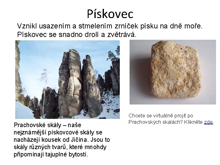 Pískovec Vznikl usazením a stmelením zrníček písku na dně moře. Pískovec se snadno drolí